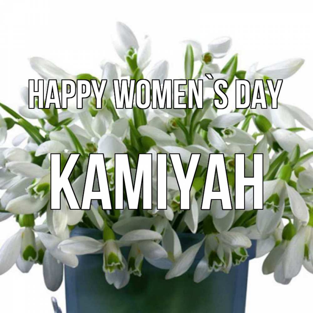 Greetings card с именем, Kamiyah happy women`s day цветы к международному женскому дню Greetings with text for free download 